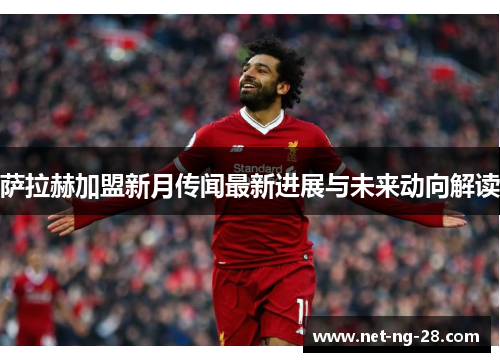 萨拉赫加盟新月传闻最新进展与未来动向解读