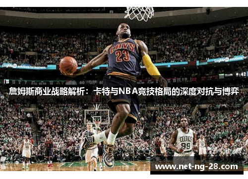 詹姆斯商业战略解析：卡特与NBA竞技格局的深度对抗与博弈