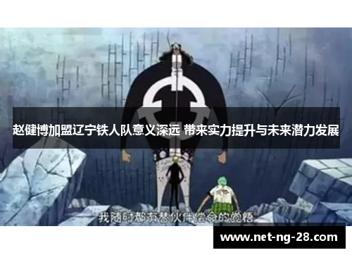 赵健博加盟辽宁铁人队意义深远 带来实力提升与未来潜力发展