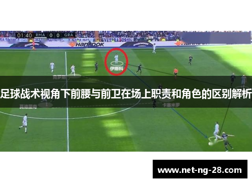足球战术视角下前腰与前卫在场上职责和角色的区别解析
