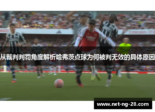 从裁判判罚角度解析哈弗茨点球为何被判无效的具体原因