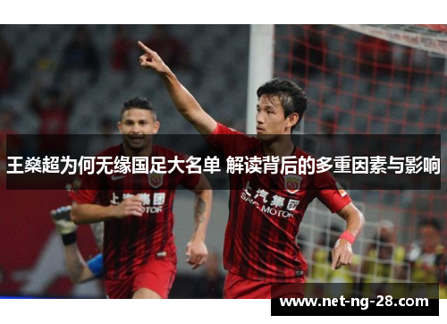 王燊超为何无缘国足大名单 解读背后的多重因素与影响