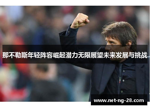 那不勒斯年轻阵容崛起潜力无限展望未来发展与挑战