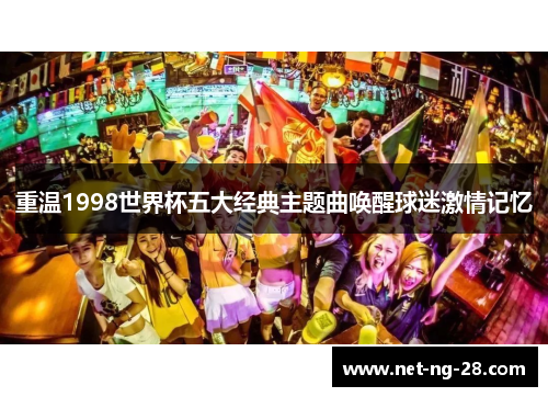 重温1998世界杯五大经典主题曲唤醒球迷激情记忆