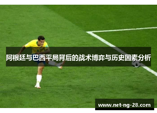 阿根廷与巴西平局背后的战术博弈与历史因素分析