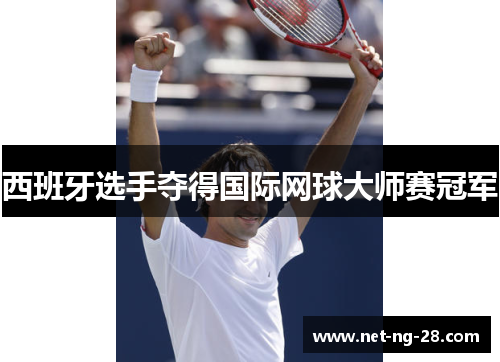 西班牙选手夺得国际网球大师赛冠军