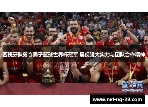 西班牙队勇夺男子篮球世界杯冠军 展现强大实力与团队合作精神