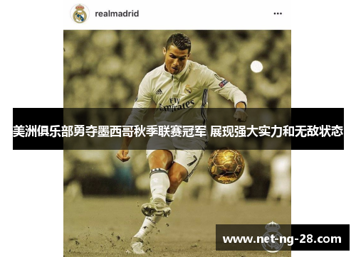 美洲俱乐部勇夺墨西哥秋季联赛冠军 展现强大实力和无敌状态