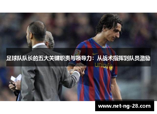 足球队队长的五大关键职责与领导力：从战术指挥到队员激励