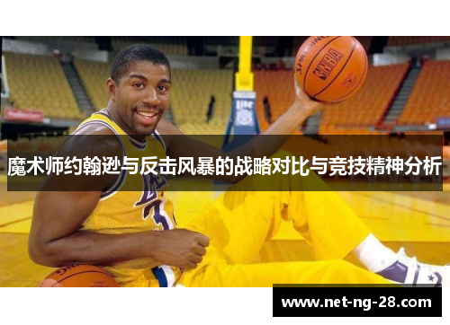 魔术师约翰逊与反击风暴的战略对比与竞技精神分析