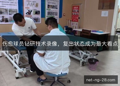 伤愈球员钻研技术录像，复出状态成为最大看点